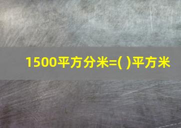 1500平方分米=( )平方米